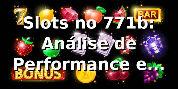 Slots no 771b: Análise de Performance e 771b-lucky rabbit 📊
