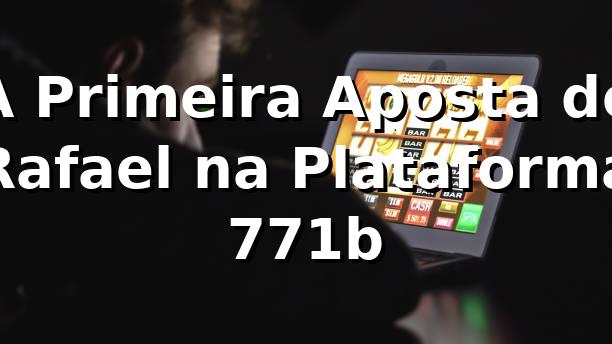 A Primeira Aposta de Rafael na Plataforma 771b 🎰 1 A Primeira Aposta de Rafael na Plataforma 771b 🎰